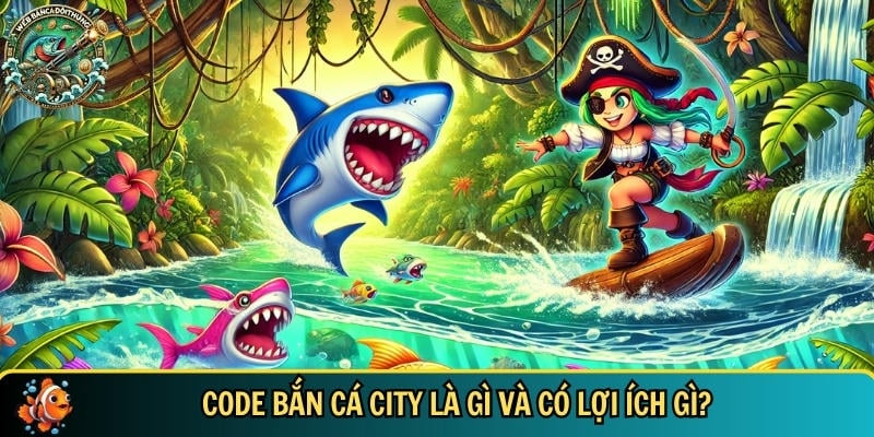 Khám phá tổng quan về code bắn cá City
