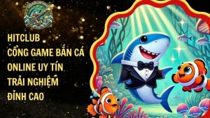 Hitclub – Cổng Game Bắn Cá Online Uy Tín Đỉnh Cao