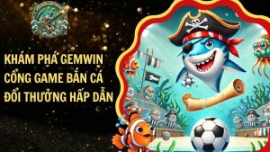 Khám Phá GEMWIN – Cổng Game Bắn Cá Đổi Thưởng Hấp Dẫn​