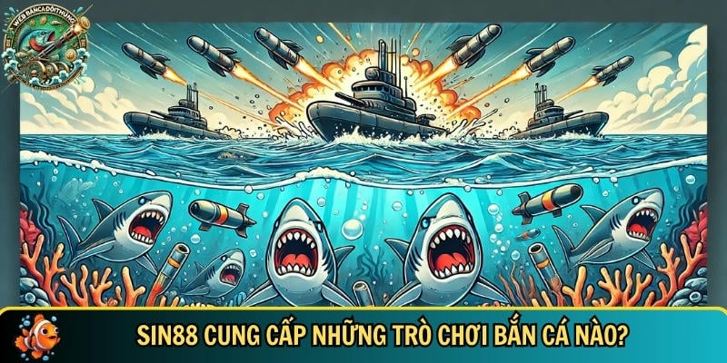 Tổng hợp những trò chơi bắn cá đổi thưởng tại SIN88
