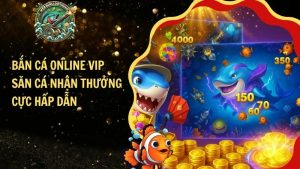 Bắn Cá Online Vip – Săn Cá Nhận Thưởng Cực Hấp Dẫn