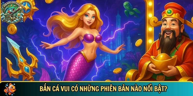 Tổng hợp những phiên bản biến thể của bắn cá vui
