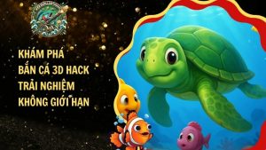 Khám Phá Bắn Cá 3D Hack – Trải Nghiệm Không Giới Hạn​