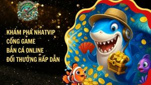 Khám Phá Nhatvip – Cổng Game Bắn Cá Đổi Thưởng Hấp Dẫn​