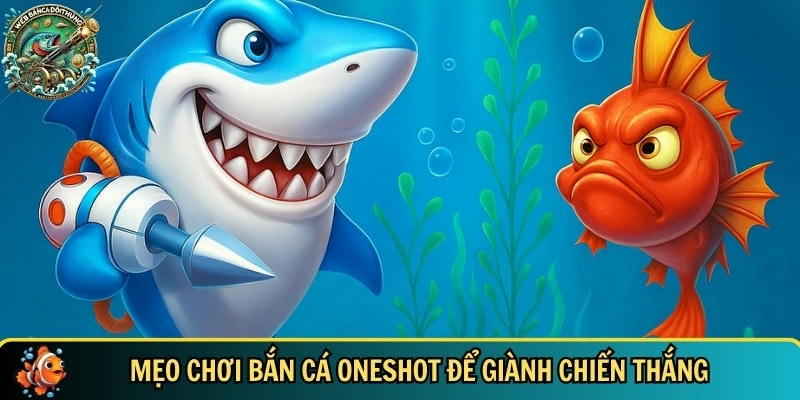 Tổng hợp các mẹo chơi bắn cá oneshot từ cao thủ