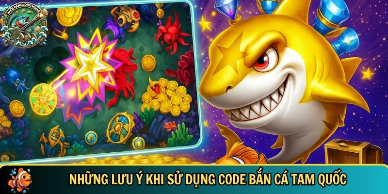 Các lưu ý tân thủ cần biết khi sử dụng code bắn cá tam quốc