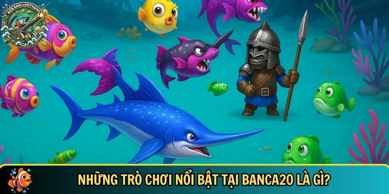 Tổng hợp các trò chơi nổi bật có tại banca20